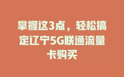 掌握这3点，轻松搞定辽宁5G联通流量卡购买