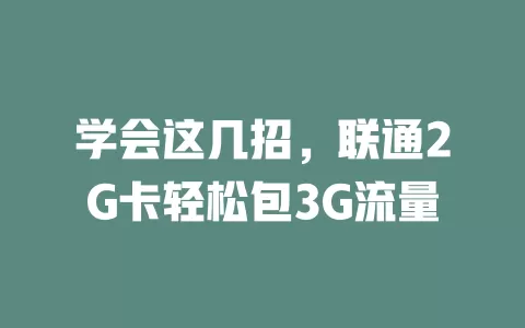 学会这几招，联通2G卡轻松包3G流量