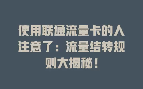 使用联通流量卡的人注意了：流量结转规则大揭秘！