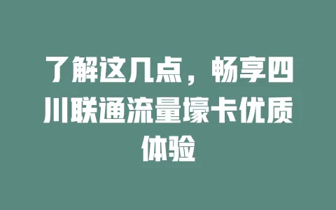 了解这几点，畅享四川联通流量壕卡优质体验