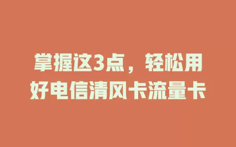 掌握这3点，轻松用好电信清风卡流量卡