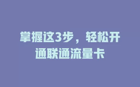 掌握这3步，轻松开通联通流量卡