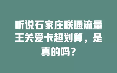 听说石家庄联通流量王关爱卡超划算，是真的吗？