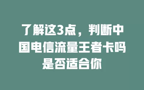 了解这3点，判断中国电信流量王者卡吗是否适合你