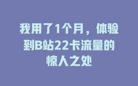 我用了1个月，体验到B站22卡流量的惊人之处