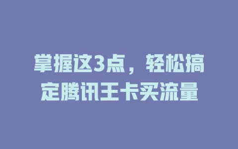 掌握这3点，轻松搞定腾讯王卡买流量
