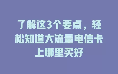 了解这3个要点，轻松知道大流量电信卡上哪里买好