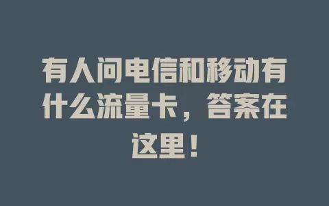 有人问电信和移动有什么流量卡，答案在这里！