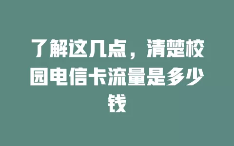 了解这几点，清楚校园电信卡流量是多少钱