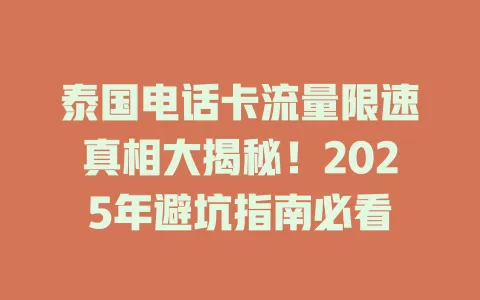 泰国电话卡流量限速真相大揭秘！2025年避坑指南必看