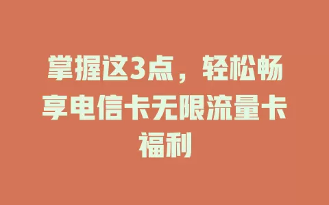 掌握这3点，轻松畅享电信卡无限流量卡福利