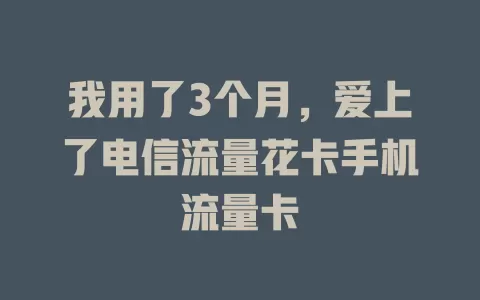 我用了3个月，爱上了电信流量花卡手机流量卡