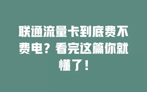 联通流量卡到底费不费电？看完这篇你就懂了！