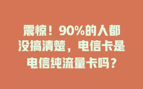 震惊！90%的人都没搞清楚，电信卡是电信纯流量卡吗？
