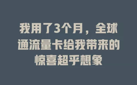 我用了3个月，全球通流量卡给我带来的惊喜超乎想象