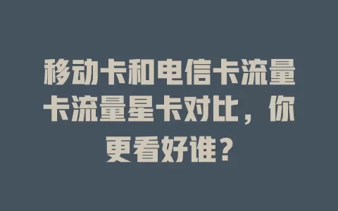 移动卡和电信卡流量卡流量星卡对比，你更看好谁？