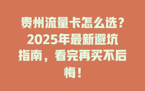 贵州流量卡怎么选？2025年最新避坑指南，看完再买不后悔！