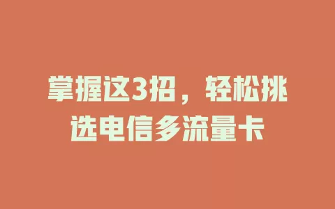 掌握这3招，轻松挑选电信多流量卡