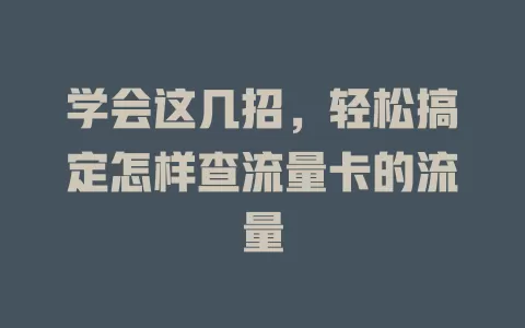 学会这几招，轻松搞定怎样查流量卡的流量