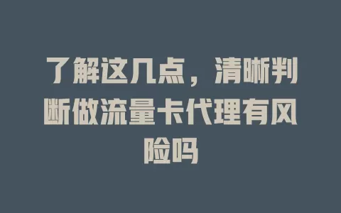 了解这几点，清晰判断做流量卡代理有风险吗