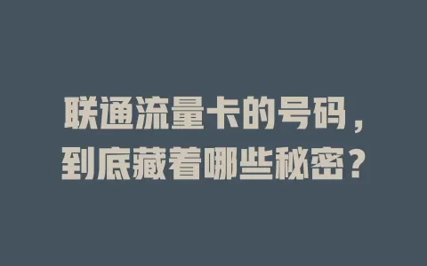 联通流量卡的号码，到底藏着哪些秘密？