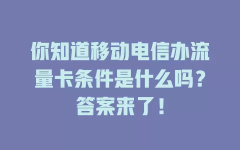 你知道移动电信办流量卡条件是什么吗？答案来了！