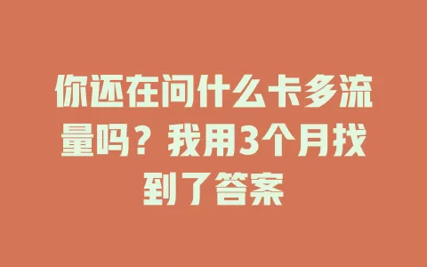 你还在问什么卡多流量吗？我用3个月找到了答案