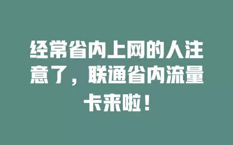 经常省内上网的人注意了，联通省内流量卡来啦！