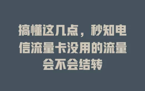 搞懂这几点，秒知电信流量卡没用的流量会不会结转