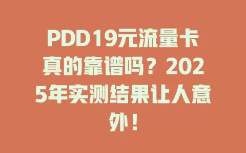 PDD19元流量卡真的靠谱吗？2025年实测结果让人意外！