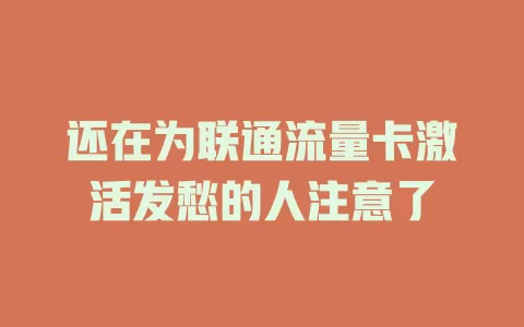还在为联通流量卡激活发愁的人注意了