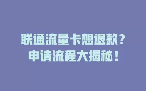 联通流量卡想退款？申请流程大揭秘！