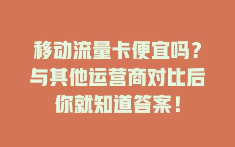 移动流量卡便宜吗？与其他运营商对比后你就知道答案！