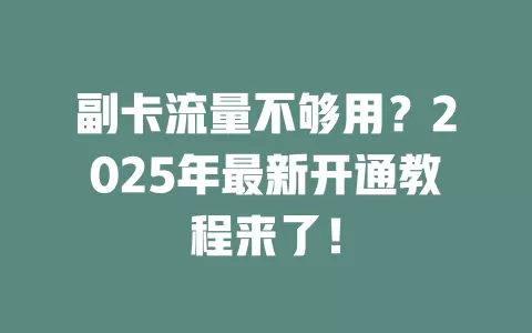 副卡流量不够用？2025年最新开通教程来了！