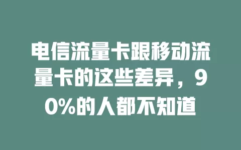 电信流量卡跟移动流量卡的这些差异，90%的人都不知道