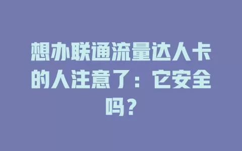 想办联通流量达人卡的人注意了：它安全吗？