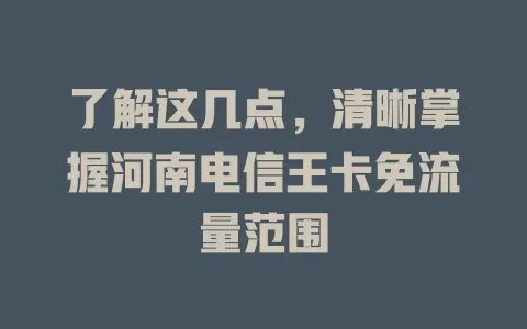 了解这几点，清晰掌握河南电信王卡免流量范围