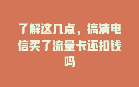 了解这几点，搞清电信买了流量卡还扣钱吗