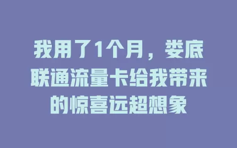 我用了1个月，娄底联通流量卡给我带来的惊喜远超想象