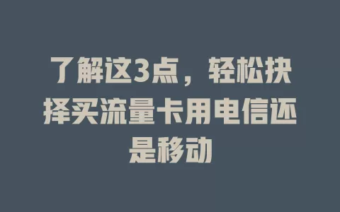 了解这3点，轻松抉择买流量卡用电信还是移动
