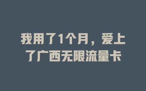 我用了1个月，爱上了广西无限流量卡