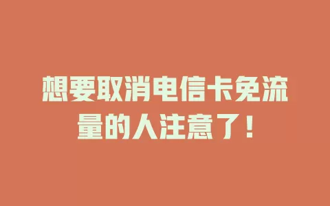 想要取消电信卡免流量的人注意了！