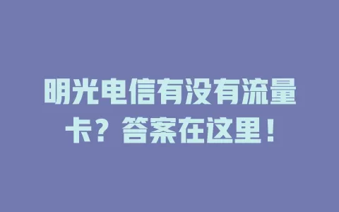 明光电信有没有流量卡？答案在这里！