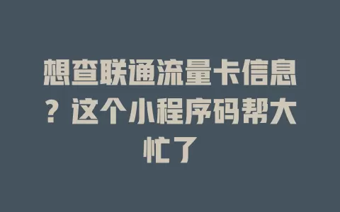 想查联通流量卡信息？这个小程序码帮大忙了