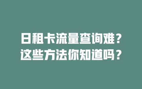 日租卡流量查询难？这些方法你知道吗？