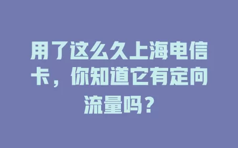 用了这么久上海电信卡，你知道它有定向流量吗？