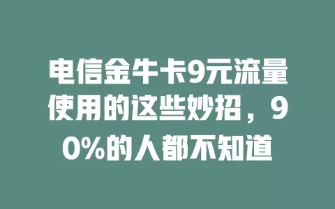 电信金牛卡9元流量使用的这些妙招，90%的人都不知道