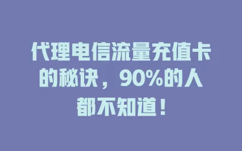 代理电信流量充值卡的秘诀，90%的人都不知道！