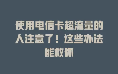 使用电信卡超流量的人注意了！这些办法能救你