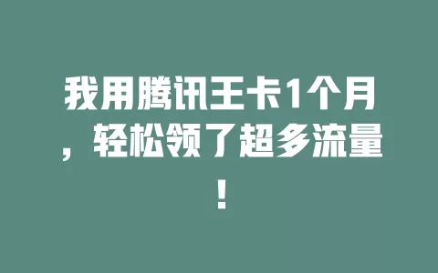 我用腾讯王卡1个月，轻松领了超多流量！
